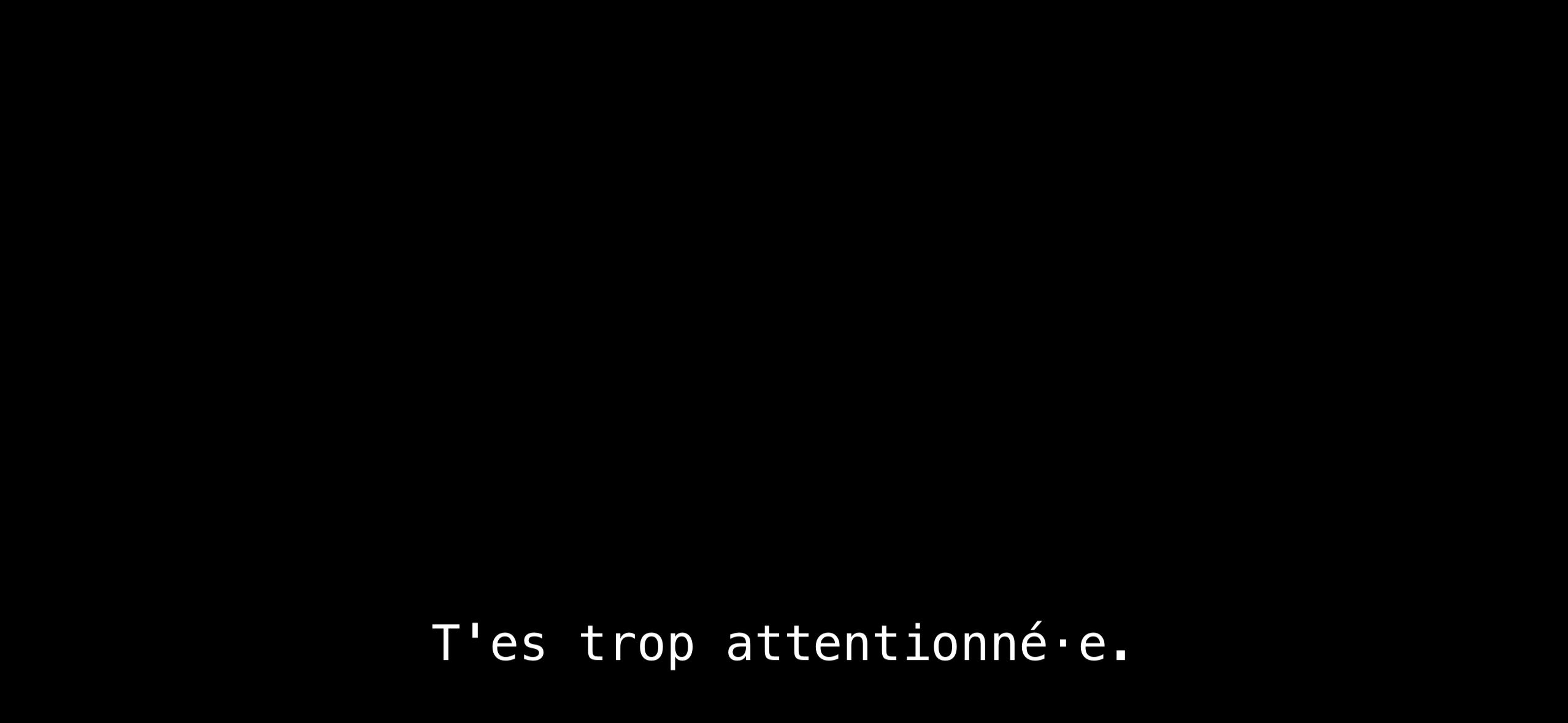 tu es trop attentionné•e